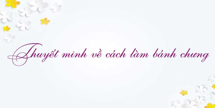 Thuyết minh về cách làm bánh chưng
